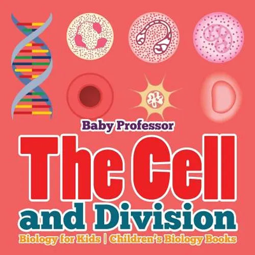 The Cell and Division Biology for Kids Children's Biology Books - Paperback