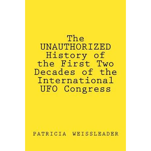 The UNAUTHORIZED History of the First Two Decades of the International UFO Congress - Paperback