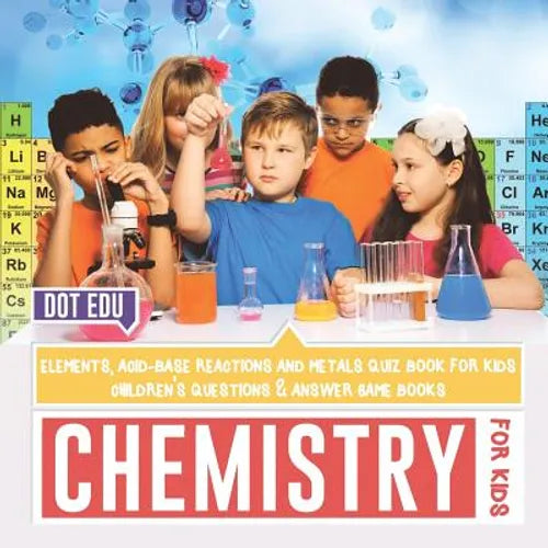 Chemistry for Kids Elements, Acid-Base Reactions and Metals Quiz Book for Kids Children's Questions & Answer Game Books - Paperback