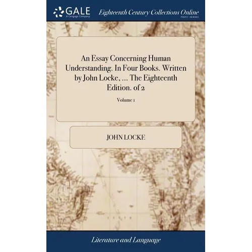 An Essay Concerning Human Understanding. In Four Books. Written by John Locke, ... The Eighteenth Edition. of 2; Volume 1 - Hardcover