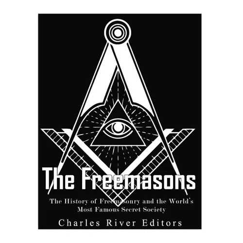 The Freemasons: The History of Freemasonry and the World's Most Famous Secret Society - Paperback