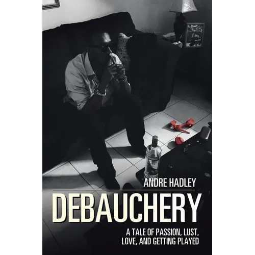 Debauchery: A Tale of Passion, Lust, Love, and Getting Played - Paperback