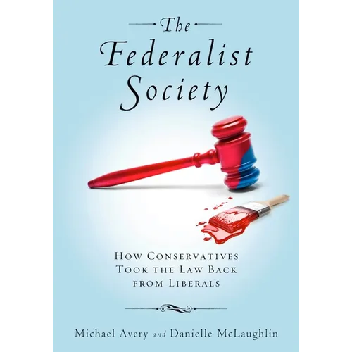 The Federalist Society: How Conservatives Took the Law Back from Liberals - Hardcover