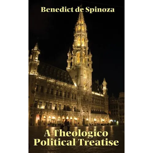 A Theologico-Political Treatise: Religion, Politics, and the Freedom to Think - Hardcover