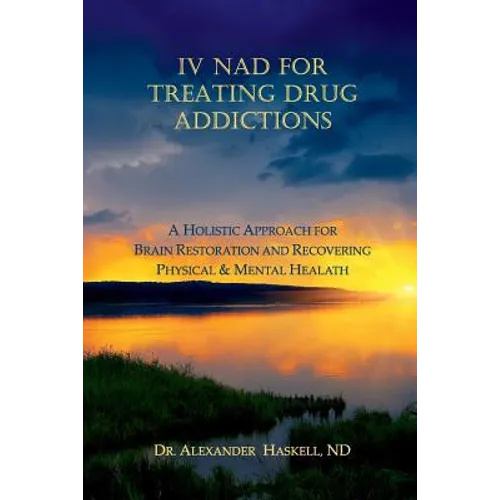 IV NAD for Treating Drug Addictions: A Holistic Approach for Brain Restoration and Recovering Physical & Mental Health - Paperback