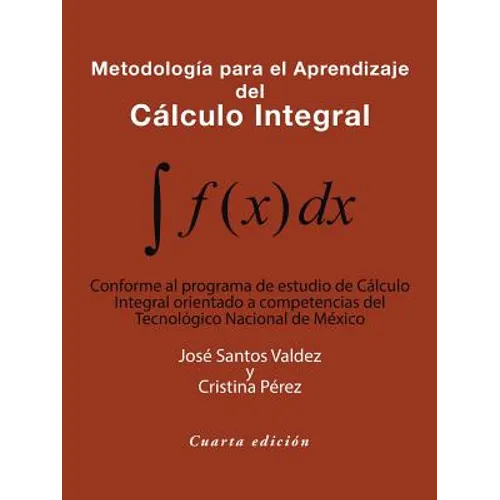 Metodología Para El Aprendizaje Del Cálculo Integral: Conforme Al Programa De Estudio De Cálculo Integral Orientado a Competencias Del Tecnológico Nac - Paperback