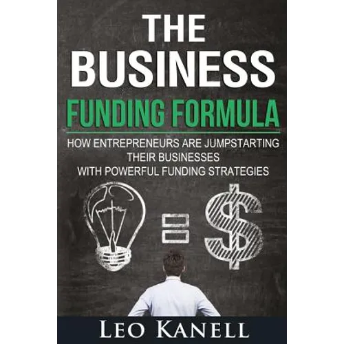 The Business Funding Formula: How Entrepreneurs Are Jump Starting Their Businesses with Powerful Funding Strategies - Paperback