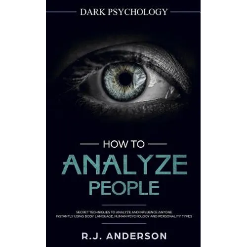 How to Analyze People: Dark Psychology - Secret Techniques to Analyze and Influence Anyone Using Body Language, Human Psychology and Personal - Paperback