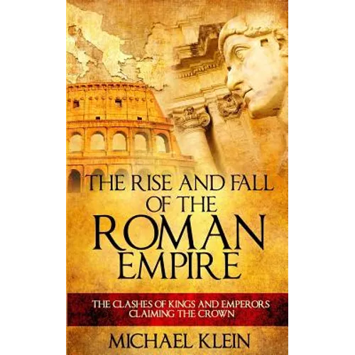 The Rise and Fall of The Roman Empire: The Clashes of Kings and Emperors Claiming The Crown - Paperback