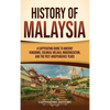 History of Malaysia: A Captivating Guide to Ancient Kingdoms, Colonial Melaka, Modernization, and the Post-Independence Years - Hardcover