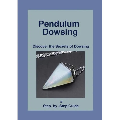 Pendulum Dowsing: Discover the Secrets of Dowsing - Paperback