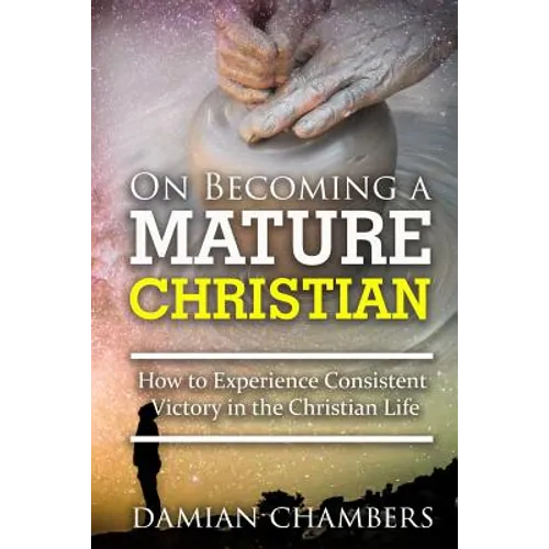 On Becoming a Mature Christian: How to Experience Consistent Victory in the Christian Life - Paperback