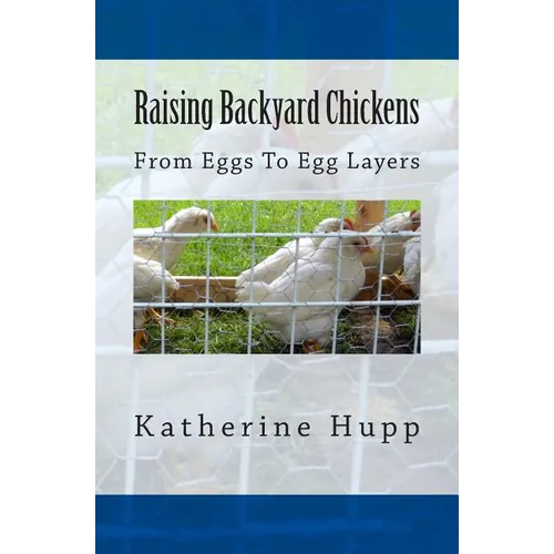 Raising Backyard Chickens From Eggs To Egg Layers - Paperback