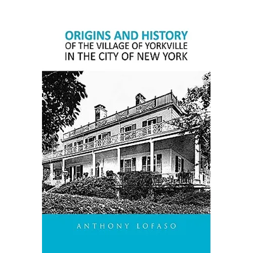 Origins and History of the Village of Yorkville in the City of New York - Hardcover