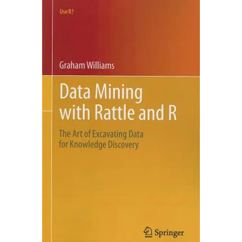 Data Mining with Rattle and R: The Art of Excavating Data for Knowledge Discovery - Paperback