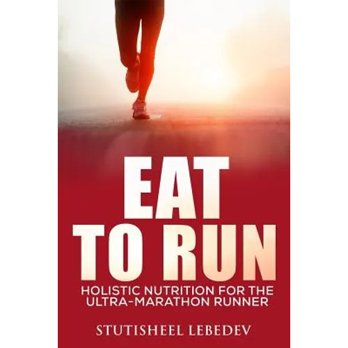 Eat To Run. Holistic nutrition for the ultra-marathon runner - Paperback