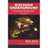 Wisconsin Underground: A Guide to Caves, Mines, and Tunnels In and Around the Badger State - Paperback