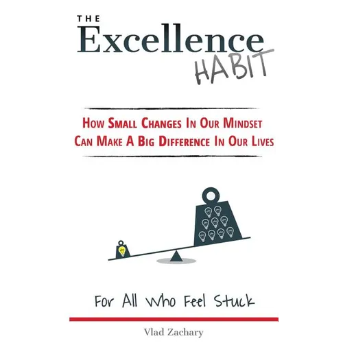 The Excellence Habit: How Small Changes In Our Mindset Can Make A Big Difference In Our Lives - Paperback