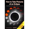 How to Take Pictures of an Eclipse: An astrophotography beginner's guide to capturing solar and lunar eclipses - Paperback