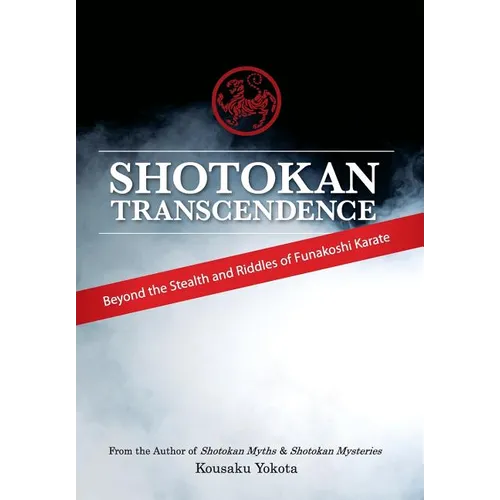 Shotokan Transcendence: Beyond the Stealth and Riddles of Funakoshi Karate - Hardcover