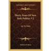 Thirty Years of New York Politics V2: Up-To-Date - Paperback