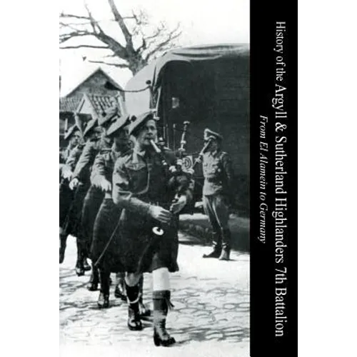 HISTORY OF THE ARGYLL & SUTHERLAND HIGHLANDERS 7th BATTALION From El Alamein To Germany - Paperback