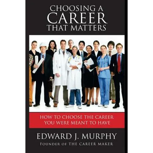 Choosing a Career That Matters: Career Coach Reveals the Secrets to Finding and Building the Career You Were Meant to Have - Paperback