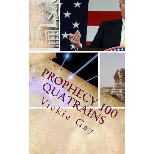 PROPHECY 100 Quatrains: REVELATION OF EVENTS to come DONALD TRUMP, OBAMA, The Queen, Humanity, PYRAMIDS, Galaxies, ETs - Paperback