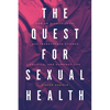 The Quest for Sexual Health: How an Elusive Ideal Has Transformed Science, Politics, and Everyday Life - Paperback