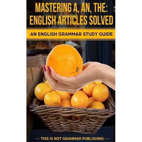 Mastering A, An, The - English Articles Solved: An English Grammar Study Guide - Paperback