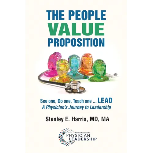 The People Value Proposition: See one, Do one, Teach one ... LEAD, A Physician's Journey to Leadership - Paperback