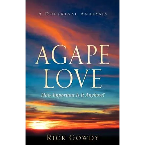 Agape-Love How Important Is It Anyhow? (a doctrinal analysis) - Paperback
