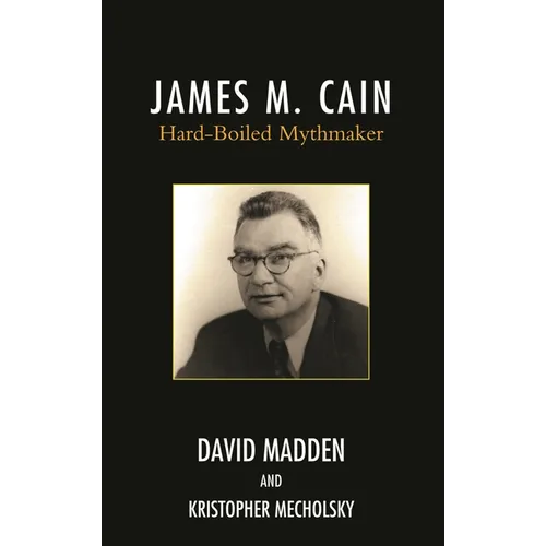 James M. Cain: Hard-Boiled Mythmaker - Hardcover