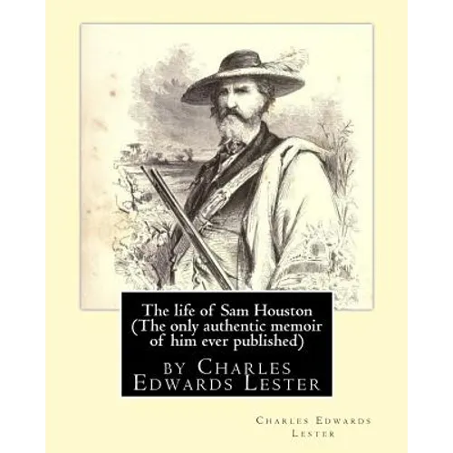 The life of Sam Houston (The only authentic memoir of him ever published): by Charles Edwards Lester - Paperback