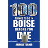 100 Things to Do in Boise Before You Die - Paperback