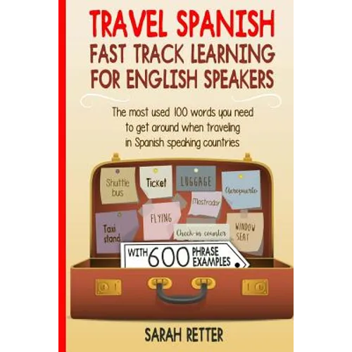 Travel Spanish: Fast Track Learning for English Speakers: The most used 100 words you need to get around when traveling in Spanish speaking countries. - Paperback
