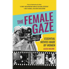 The Female Gaze: Essential Movies Made by Women (Alicia Malone's Movie History of Women in Entertainment) (Birthday Gift for Her) - Paperback