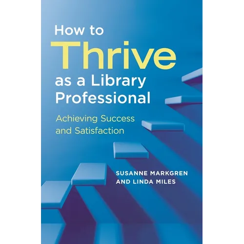 How to Thrive as a Library Professional: Achieving Success and Satisfaction - Paperback