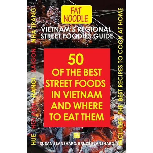 Vietnam's Regional Street Foodies Guide: Fifty Of The Best Street Foods In Vietnam And Where To Eat Them - Paperback