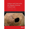 Violence and Crisis in the Pre-Hispanic Peruvian Central Coast - Paperback