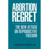 Abortion Regret: The New Attack on Reproductive Freedom - Hardcover