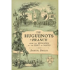The Huguenots in France: After the Revocation of the Edict of Nantes with Memoirs of Distinguished Huguenot Refugees, and A Visit to the Country of Vo - Paperback