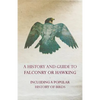 A History and Guide to Falconry or Hawking - Including a Popular History of Birds - Paperback