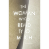The Woman Who Read Too Much - Hardcover