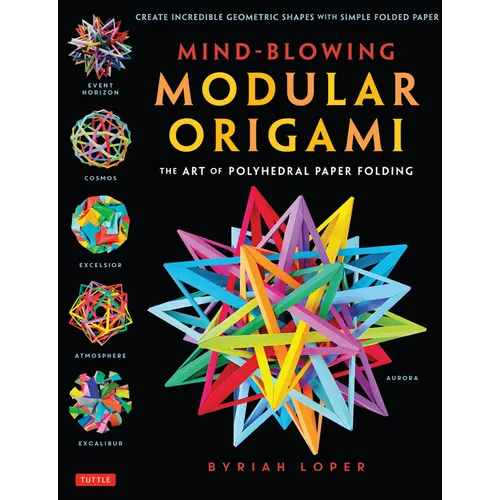 Mind-Blowing Modular Origami: The Art of Polyhedral Paper Folding: Use Origami Math to Fold Complex, Innovative Geometric Origami Models - Paperback