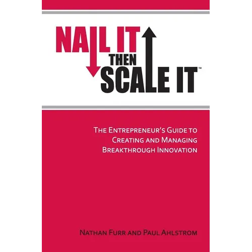 Nail It then Scale It: The Entrepreneur's Guide to Creating and Managing Breakthrough Innovation - Paperback