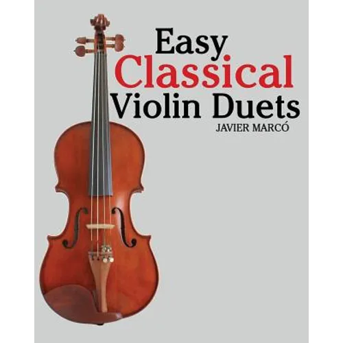 Easy Classical Violin Duets: Featuring Music of Bach, Mozart, Beethoven, Vivaldi and Other Composers. - Paperback