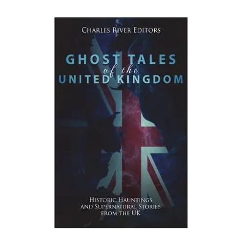 Ghost Tales of the United Kingdom: Historic Hauntings and Supernatural Stories from the UK - Paperback