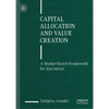 Capital Allocation and Value Creation: A Market-Based Framework for Executives - Hardcover