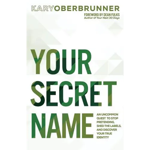 Your Secret Name: An Uncommon Quest to Stop Pretending, Shed the Labels, and Discover Your True Identity - Paperback
